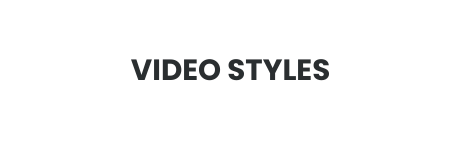 VIDEO STYLES